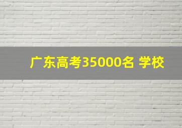 广东高考35000名 学校